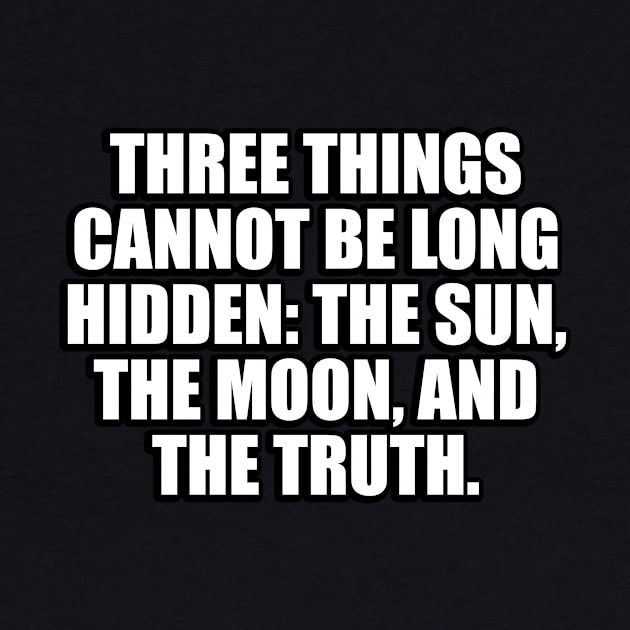 Three things cannot be long hidden. the sun, the moon, and the truth by CRE4T1V1TY